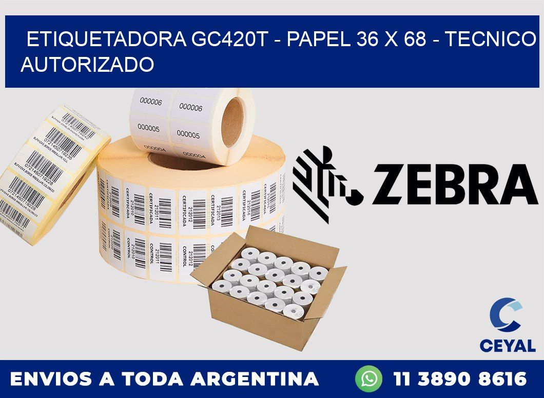 ETIQUETADORA GC420T - PAPEL 36 x 68 - TECNICO AUTORIZADO