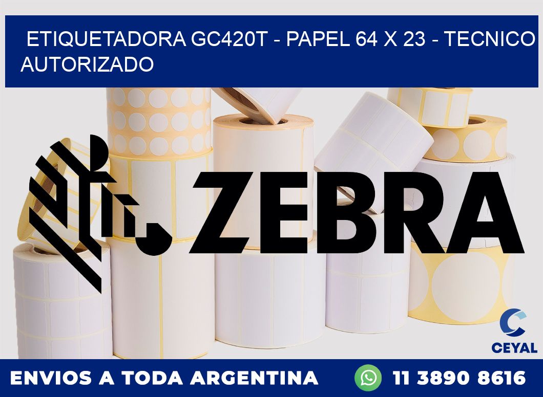 ETIQUETADORA GC420T - PAPEL 64 x 23 - TECNICO AUTORIZADO