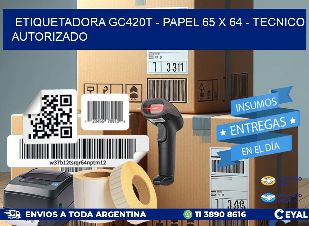 ETIQUETADORA GC420T - PAPEL 65 x 64 - TECNICO AUTORIZADO