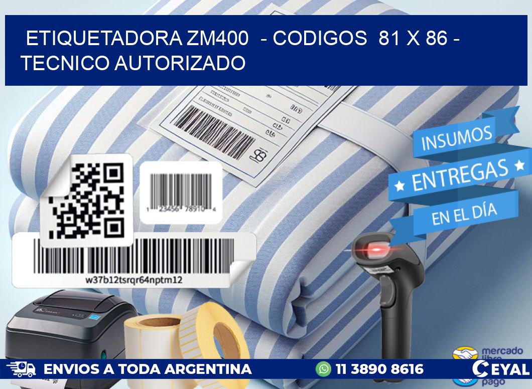 ETIQUETADORA ZM400 - CODIGOS 81 x 86 - TECNICO AUTORIZADO