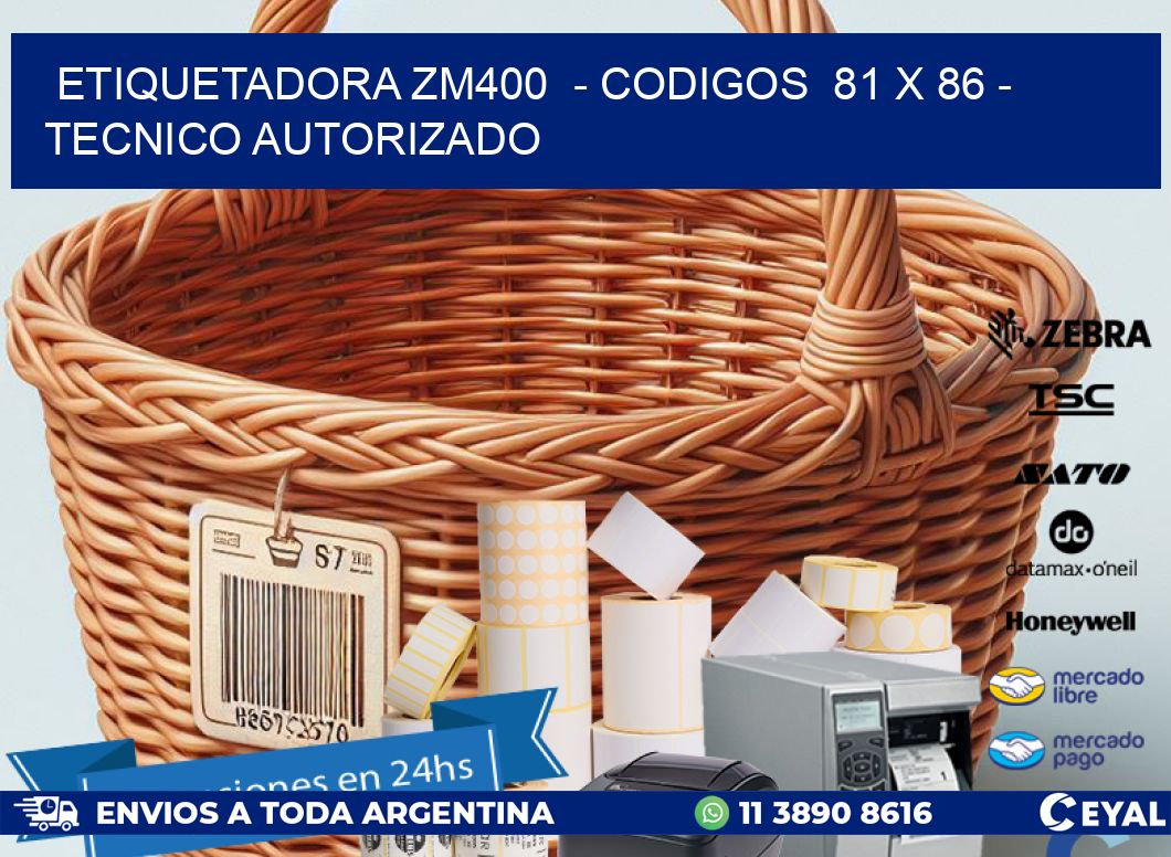ETIQUETADORA ZM400 - CODIGOS 81 x 86 - TECNICO AUTORIZADO