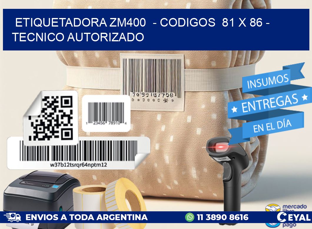 ETIQUETADORA ZM400  – CODIGOS  81 x 86 – TECNICO AUTORIZADO