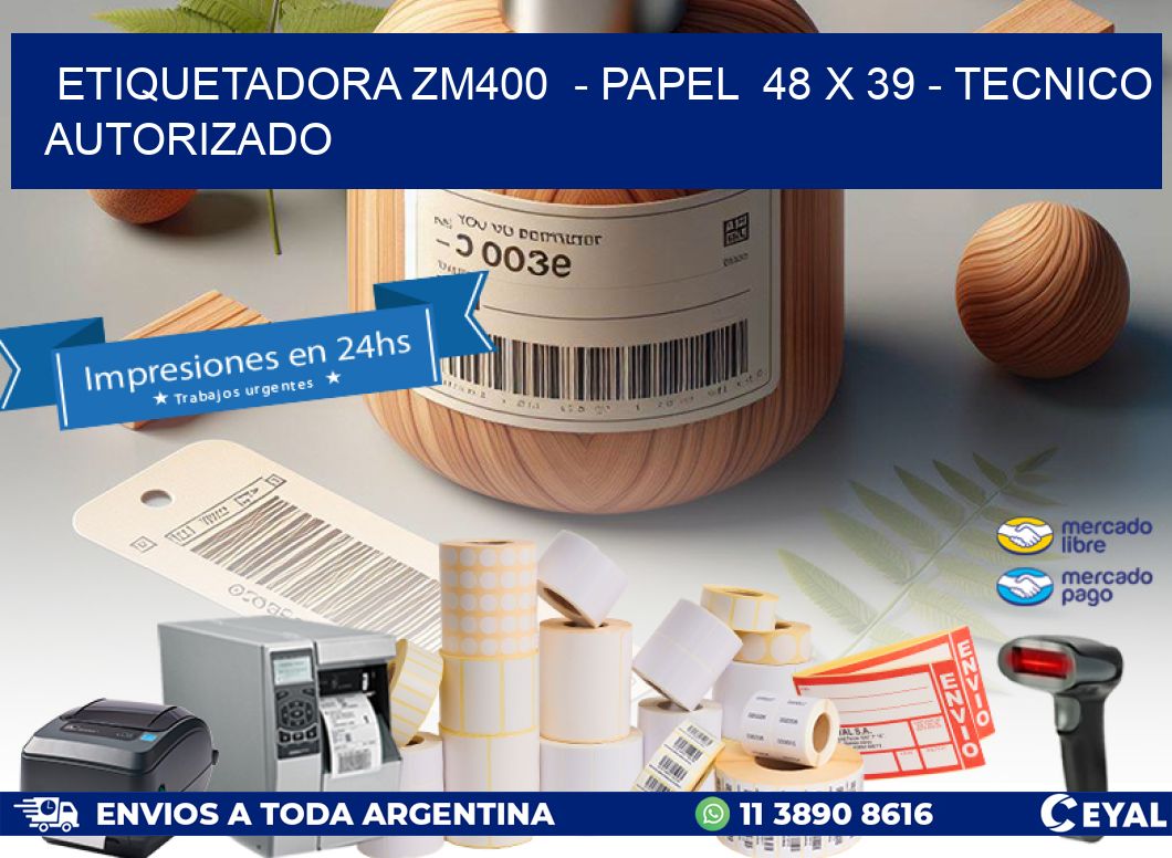 ETIQUETADORA ZM400  – PAPEL  48 x 39 – TECNICO AUTORIZADO