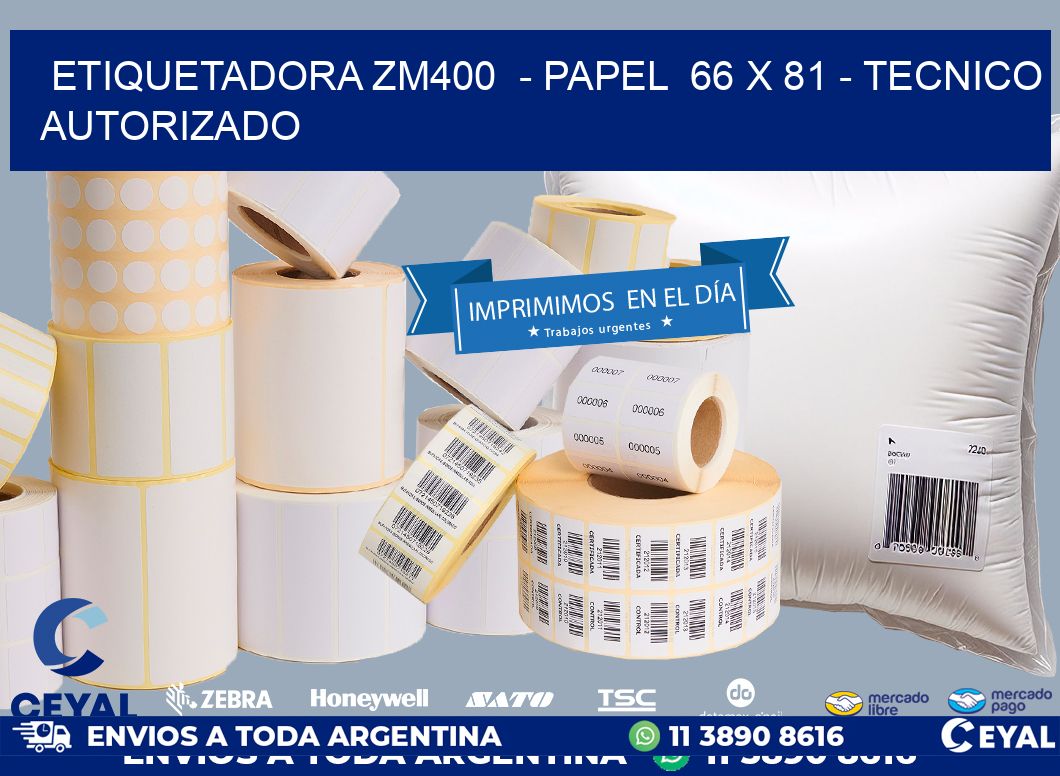 ETIQUETADORA ZM400  – PAPEL  66 x 81 – TECNICO AUTORIZADO