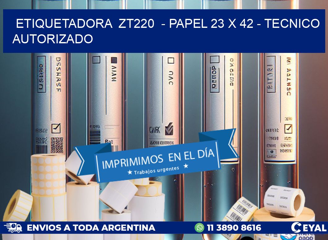 ETIQUETADORA ZT220 - PAPEL 23 x 42 - TECNICO AUTORIZADO