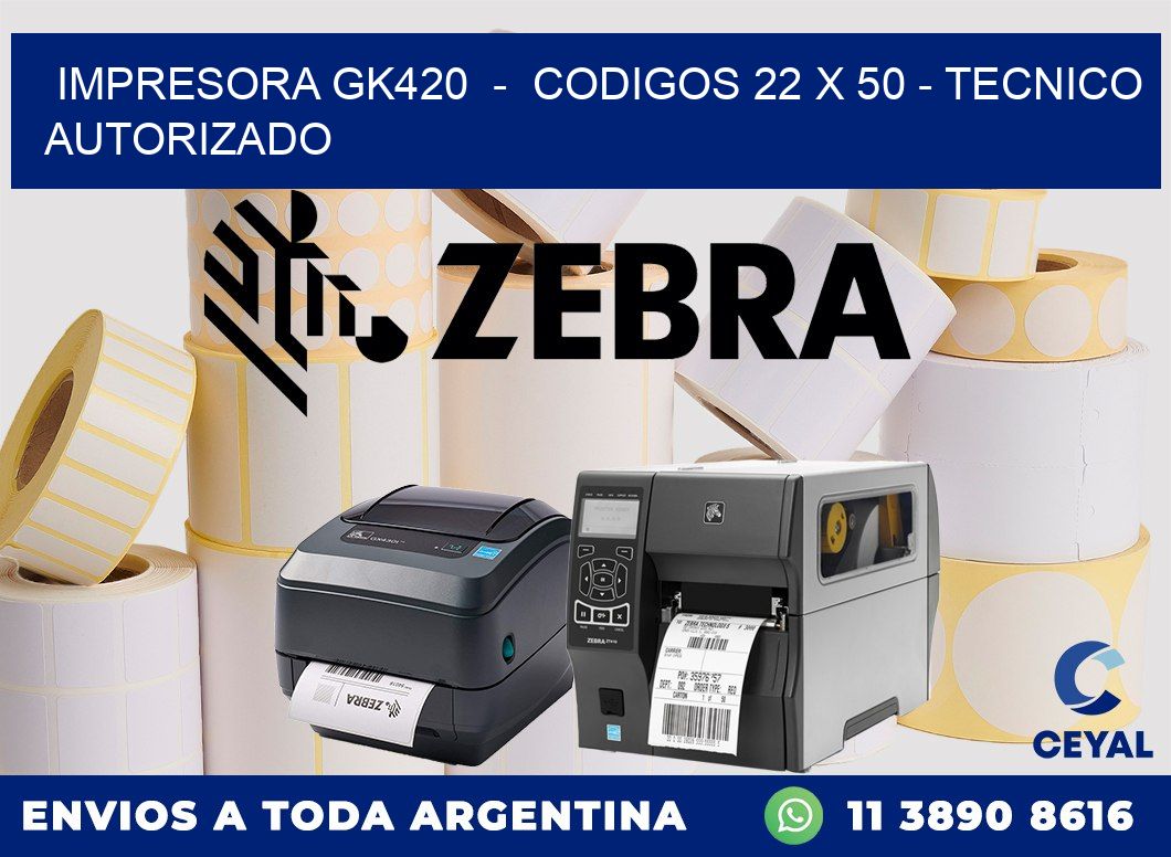 IMPRESORA GK420  -  CODIGOS 22 x 50 - TECNICO AUTORIZADO