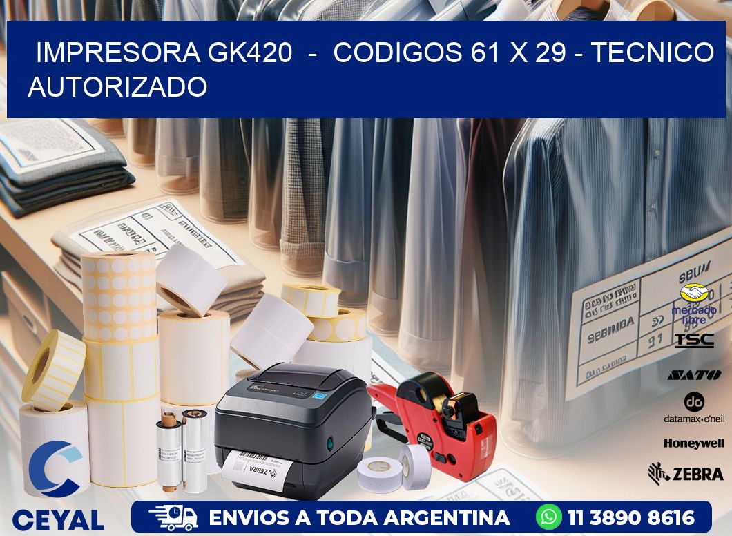 IMPRESORA GK420 - CODIGOS 61 x 29 - TECNICO AUTORIZADO