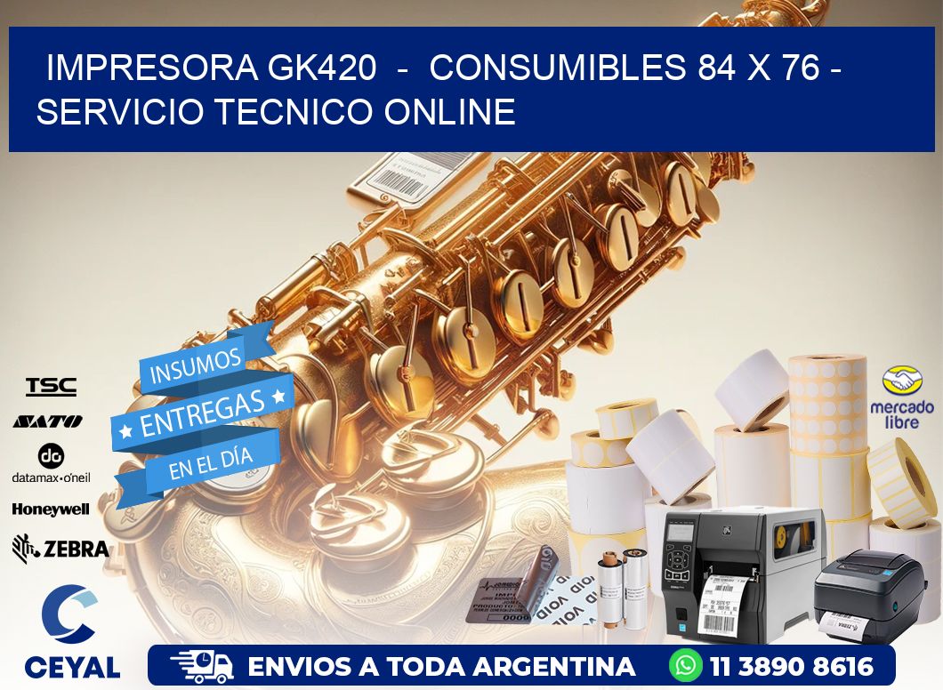 IMPRESORA GK420  -  CONSUMIBLES 84 x 76 - SERVICIO TECNICO ONLINE