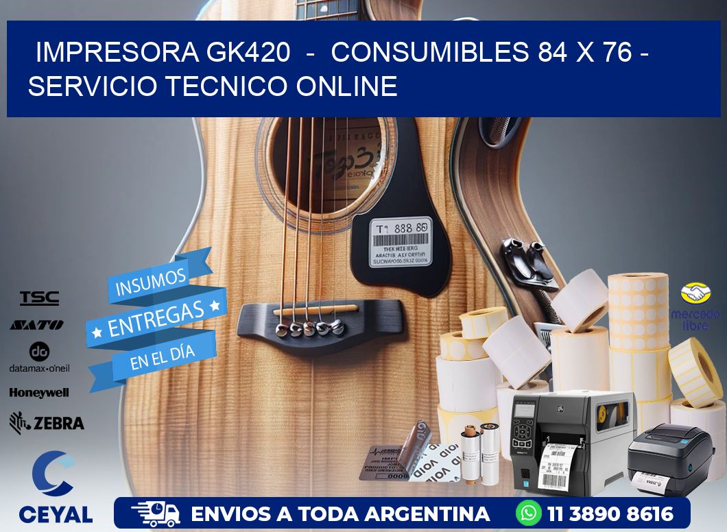 IMPRESORA GK420  -  CONSUMIBLES 84 x 76 - SERVICIO TECNICO ONLINE