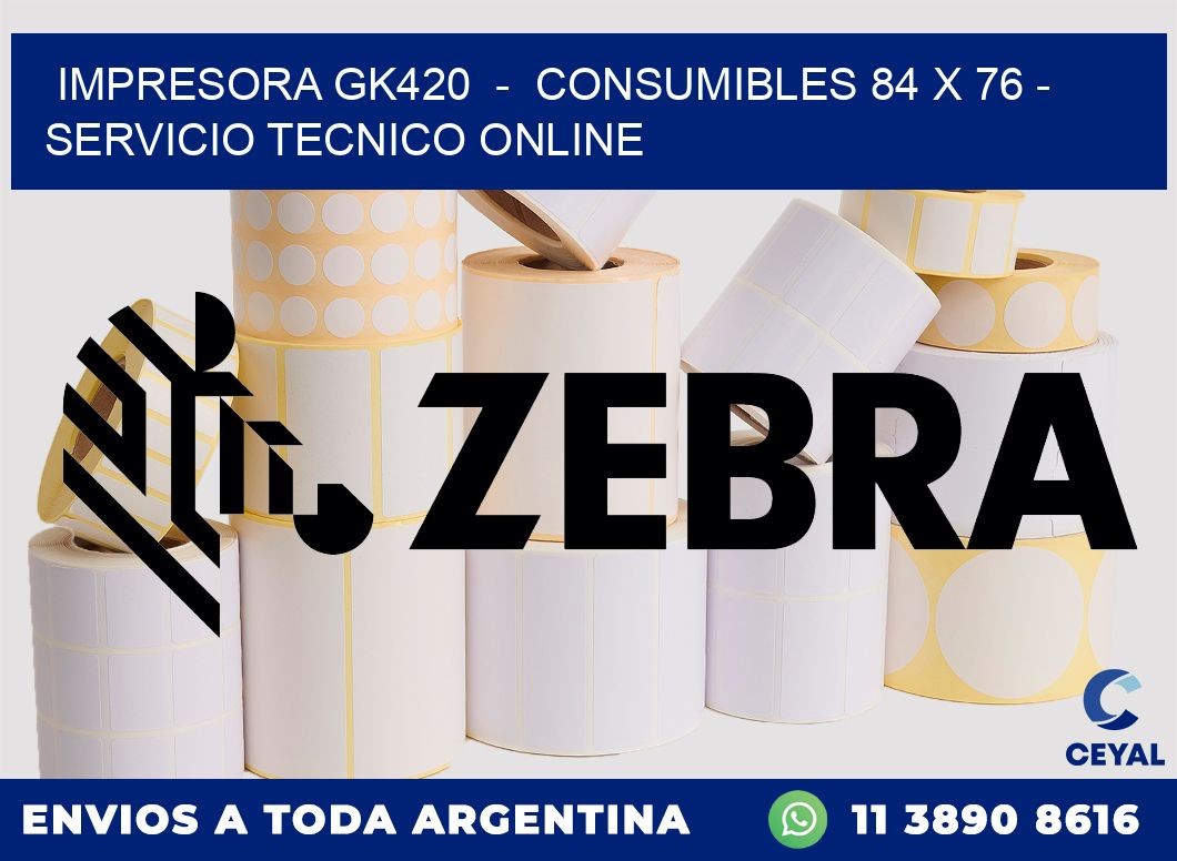 IMPRESORA GK420  -  CONSUMIBLES 84 x 76 - SERVICIO TECNICO ONLINE