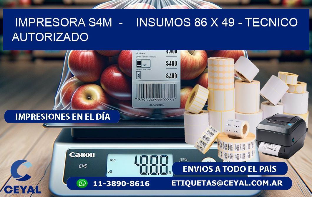 IMPRESORA S4M  -    INSUMOS 86 x 49 - TECNICO AUTORIZADO