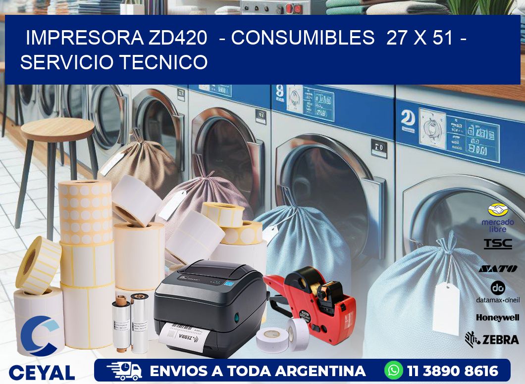 IMPRESORA ZD420 - CONSUMIBLES 27 x 51 - SERVICIO TECNICO