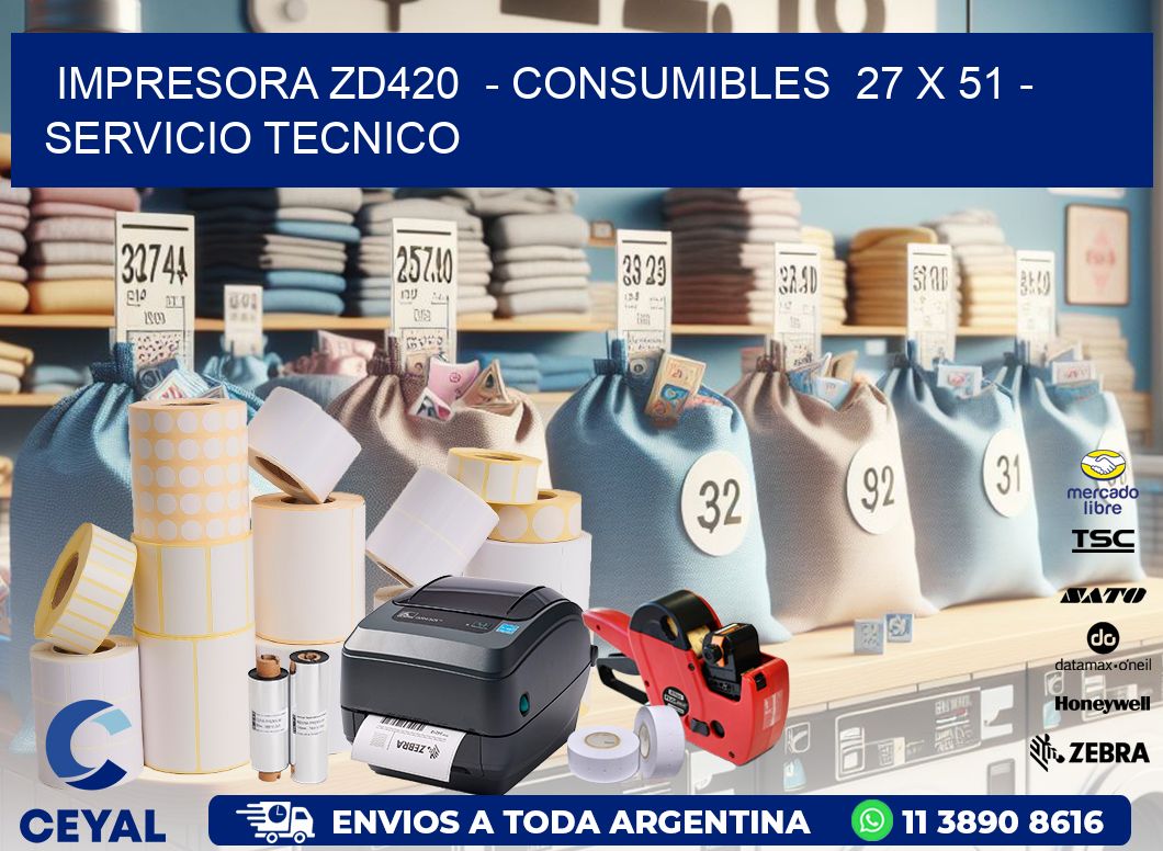 IMPRESORA ZD420 - CONSUMIBLES 27 x 51 - SERVICIO TECNICO