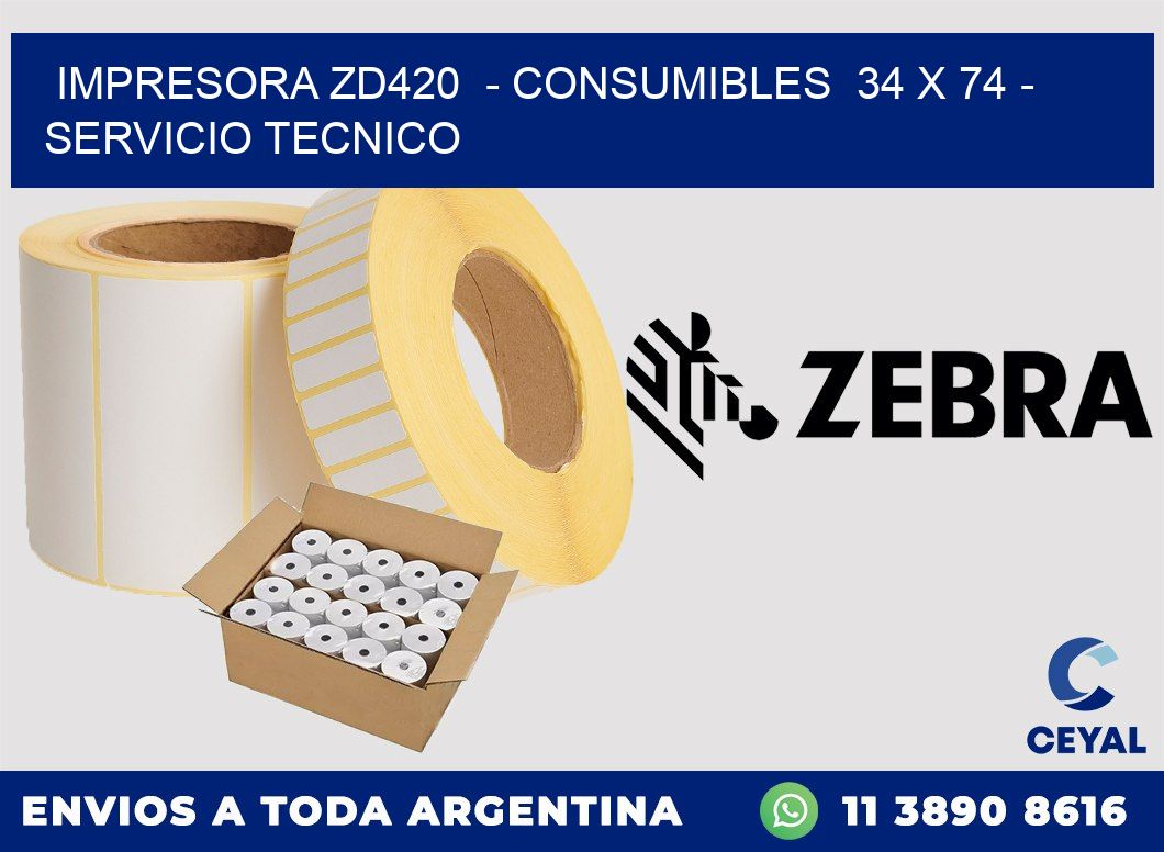 IMPRESORA ZD420 - CONSUMIBLES 34 x 74 - SERVICIO TECNICO