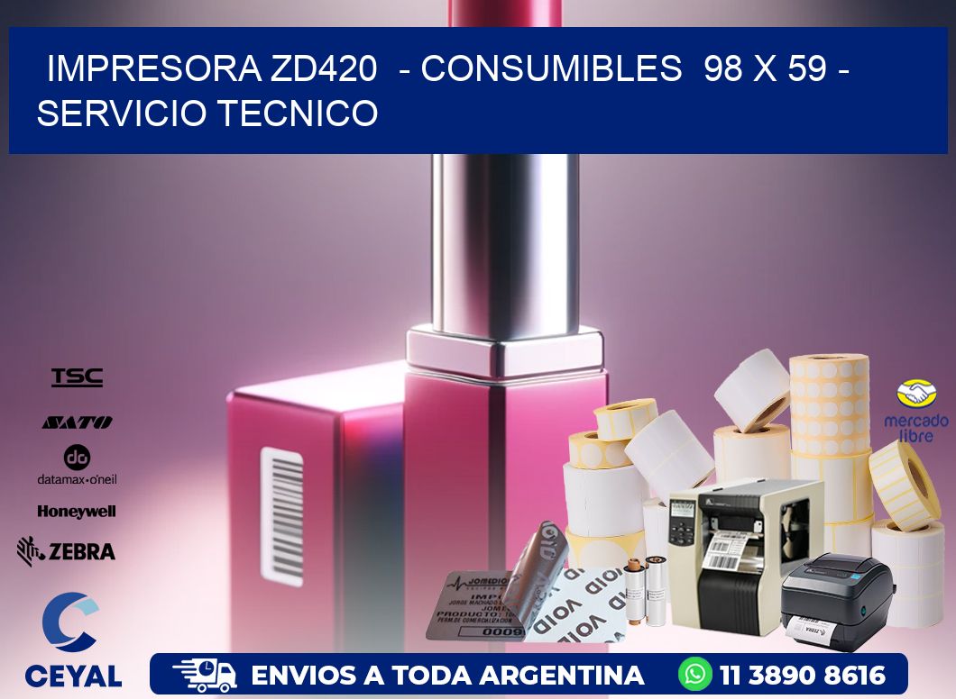 IMPRESORA ZD420  – CONSUMIBLES  98 x 59 – SERVICIO TECNICO
