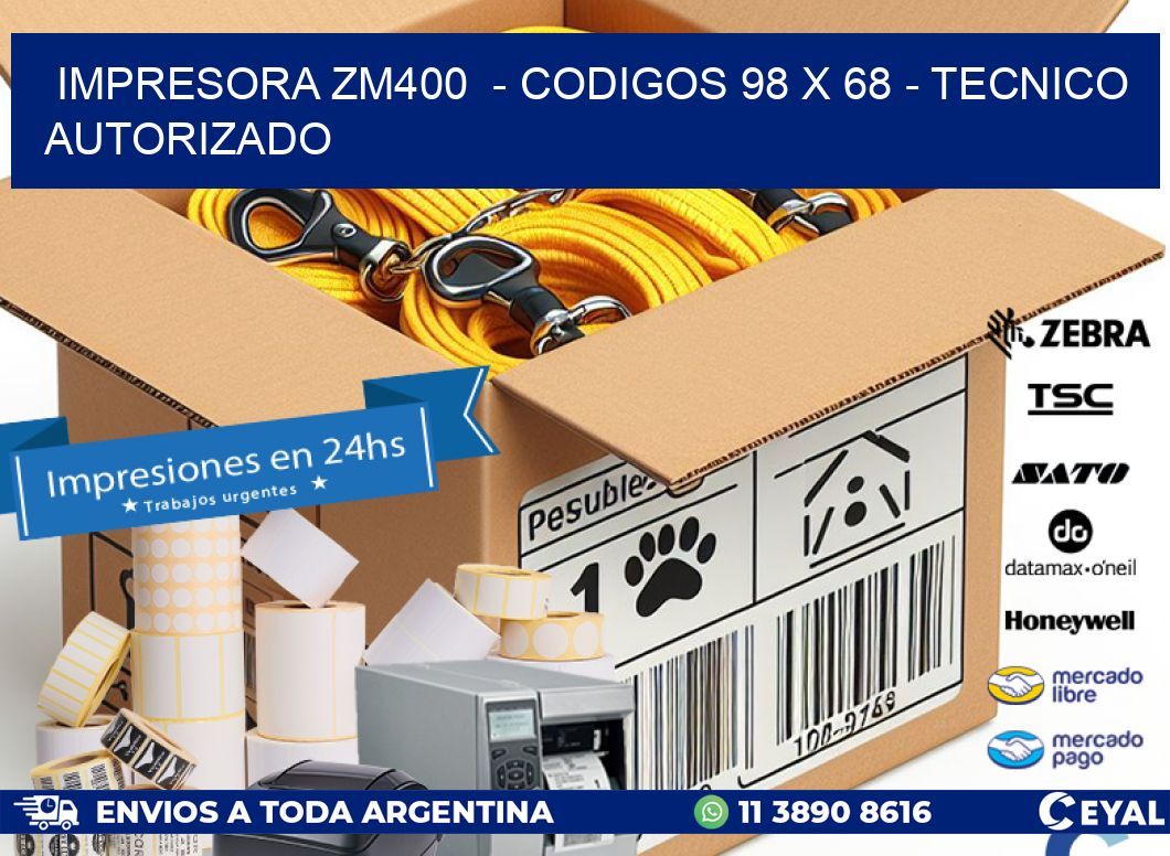 IMPRESORA ZM400  – CODIGOS 98 x 68 – TECNICO AUTORIZADO