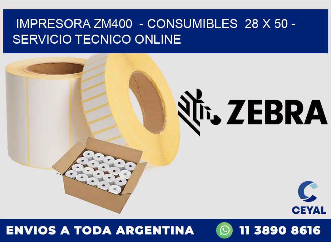 IMPRESORA ZM400  - CONSUMIBLES  28 x 50 - SERVICIO TECNICO ONLINE