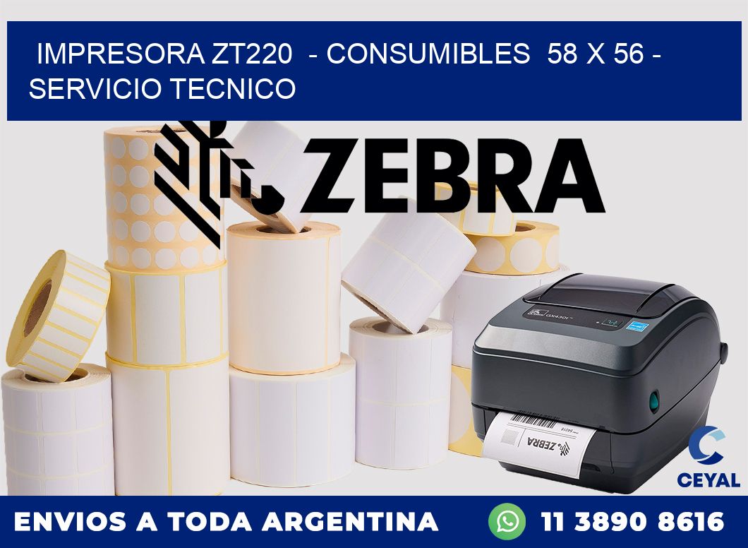 IMPRESORA ZT220  - CONSUMIBLES  58 x 56 - SERVICIO TECNICO