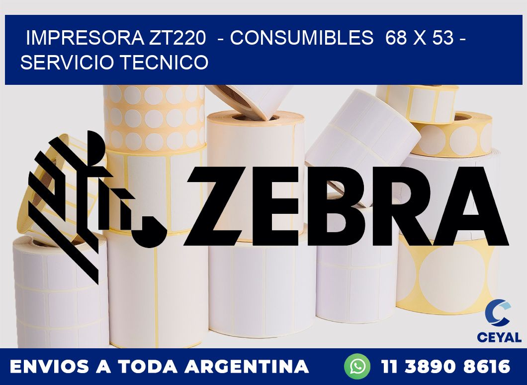 IMPRESORA ZT220 - CONSUMIBLES 68 x 53 - SERVICIO TECNICO