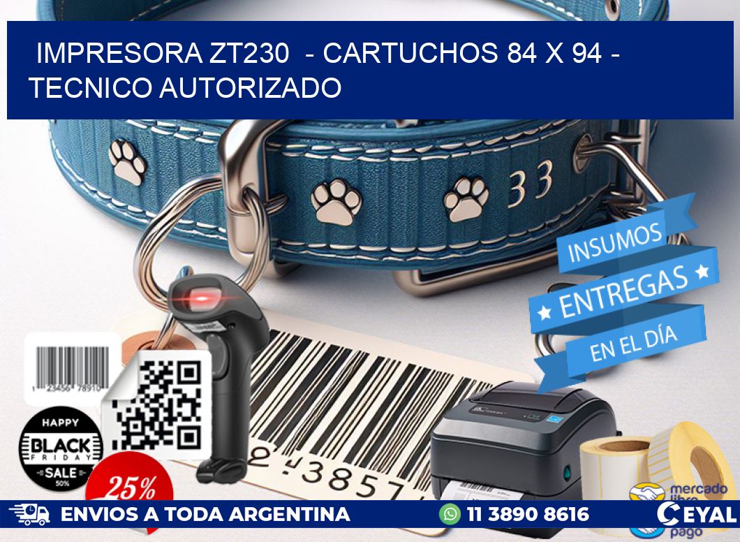 IMPRESORA ZT230 - CARTUCHOS 84 x 94 - TECNICO AUTORIZADO