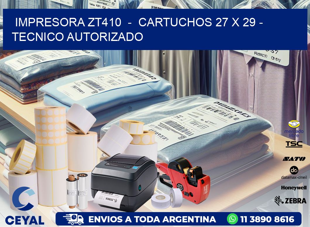 IMPRESORA ZT410 - CARTUCHOS 27 x 29 - TECNICO AUTORIZADO