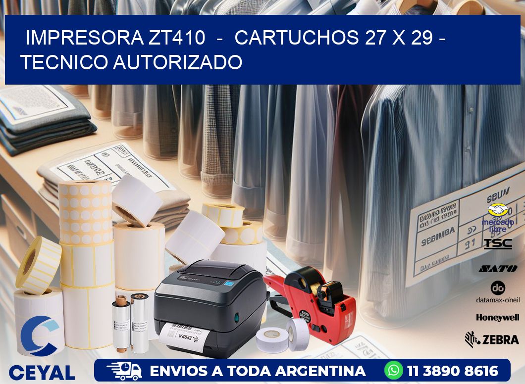 IMPRESORA ZT410 - CARTUCHOS 27 x 29 - TECNICO AUTORIZADO