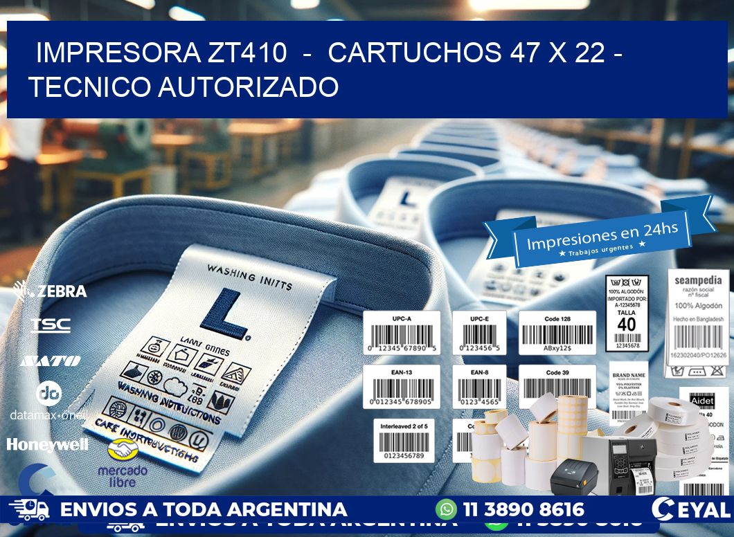 IMPRESORA ZT410  -  CARTUCHOS 47 x 22 - TECNICO AUTORIZADO