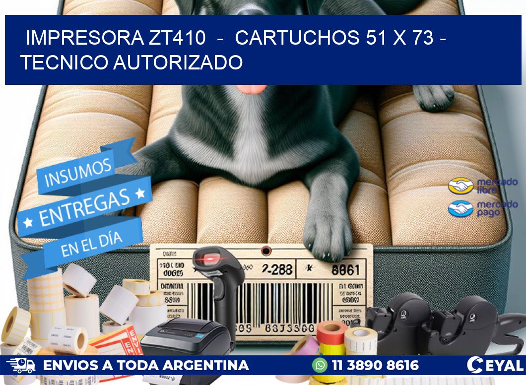 IMPRESORA ZT410  -  CARTUCHOS 51 x 73 - TECNICO AUTORIZADO
