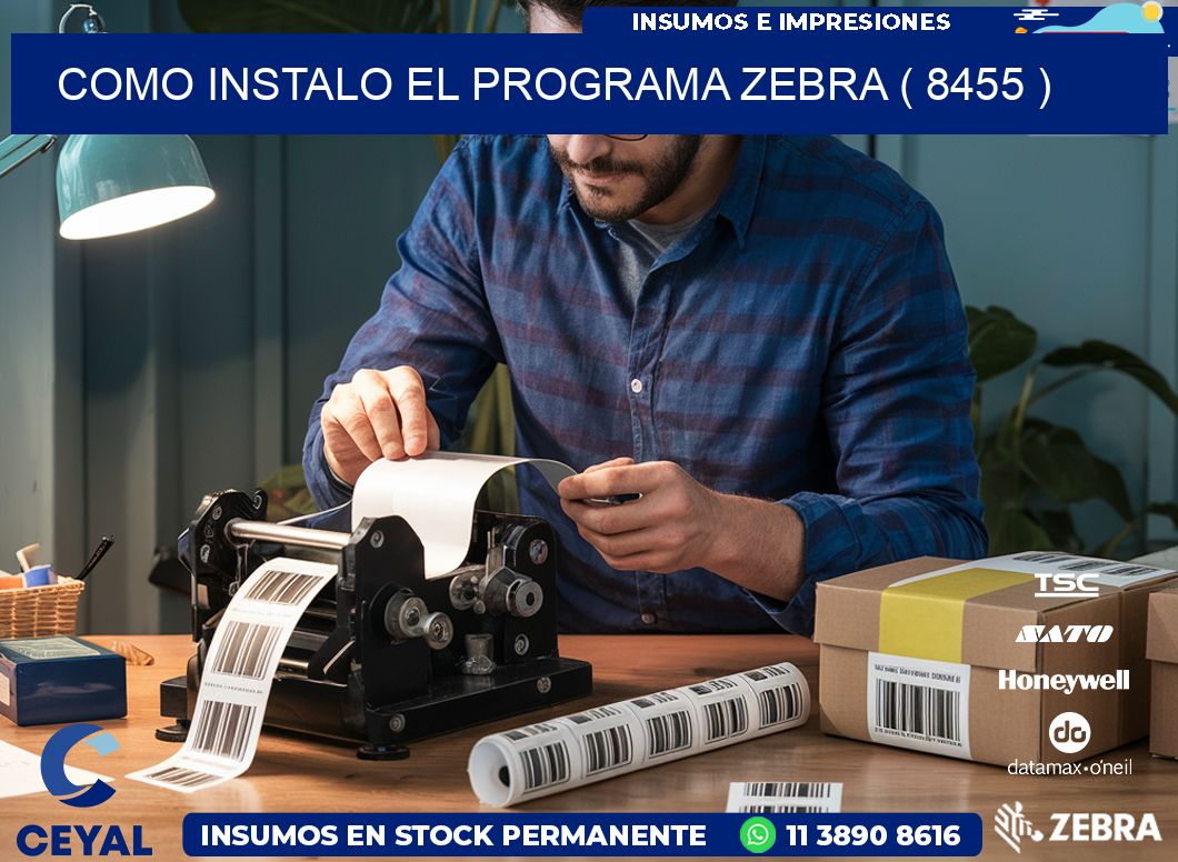 COMO INSTALO EL PROGRAMA ZEBRA ( 8455 )