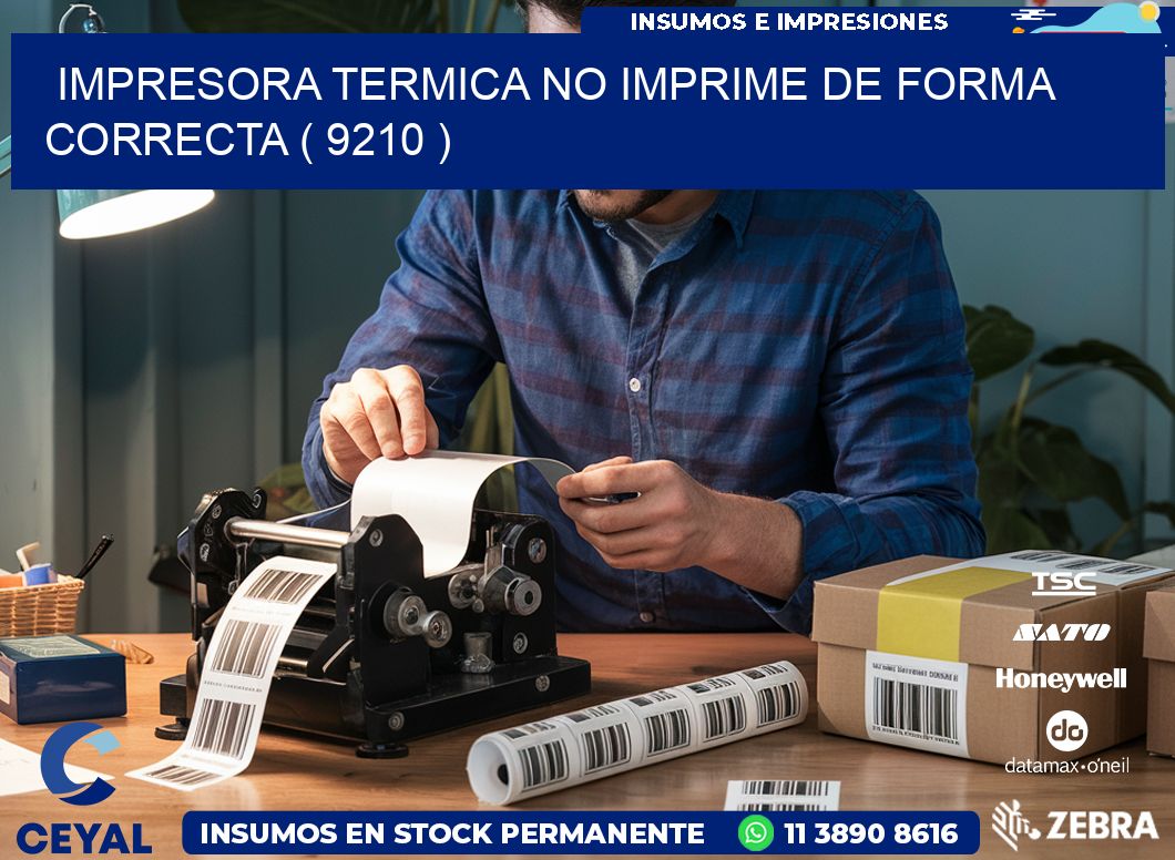 IMPRESORA TERMICA NO IMPRIME DE FORMA CORRECTA ( 9210 )