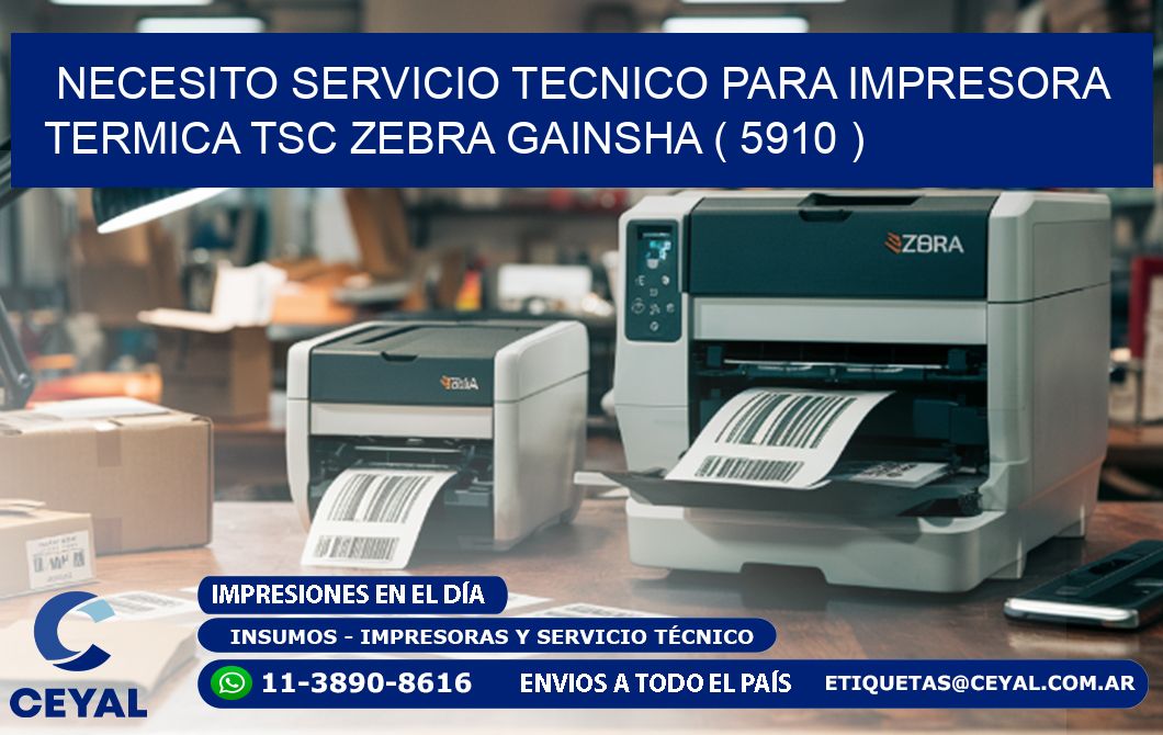 NECESITO SERVICIO TECNICO PARA IMPRESORA TERMICA TSC ZEBRA GAINSHA ( 5910 )