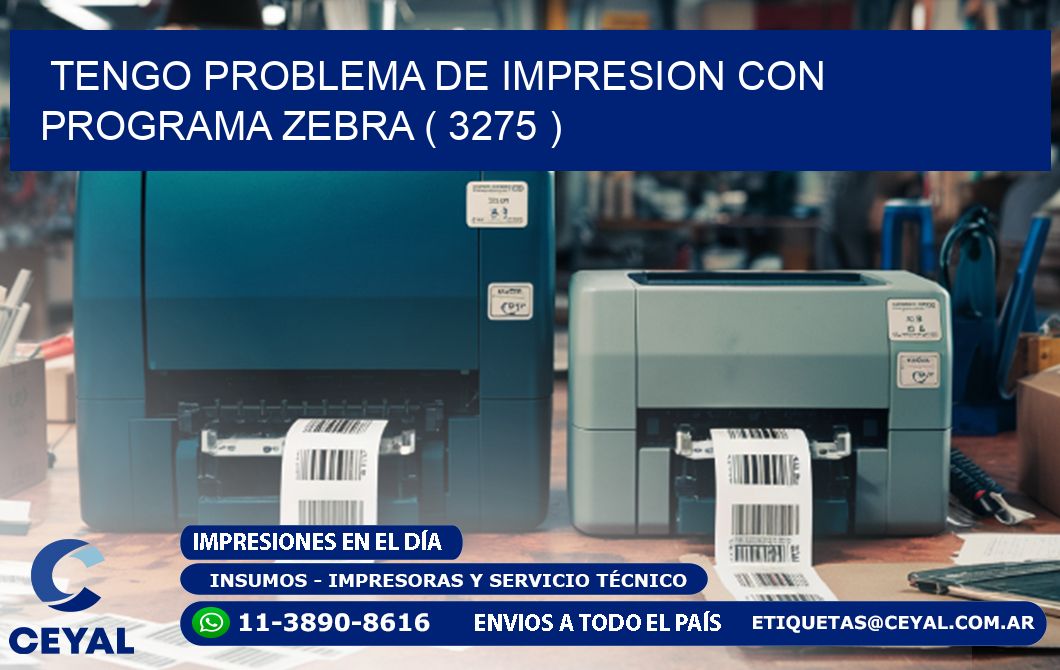 TENGO PROBLEMA DE IMPRESION CON PROGRAMA ZEBRA ( 3275 )