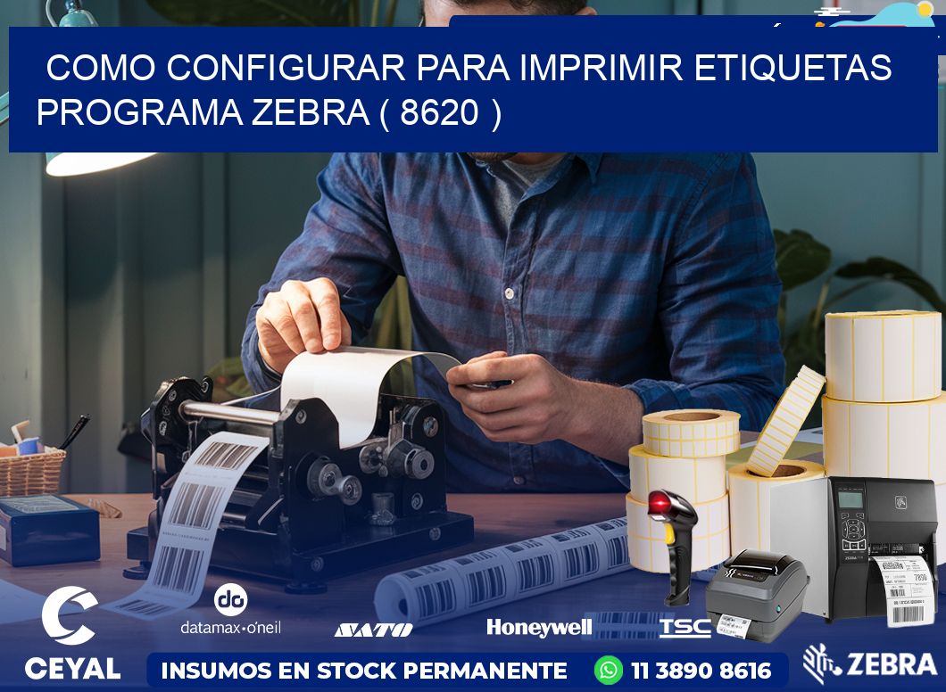 COMO CONFIGURAR PARA IMPRIMIR ETIQUETAS PROGRAMA ZEBRA ( 8620 )