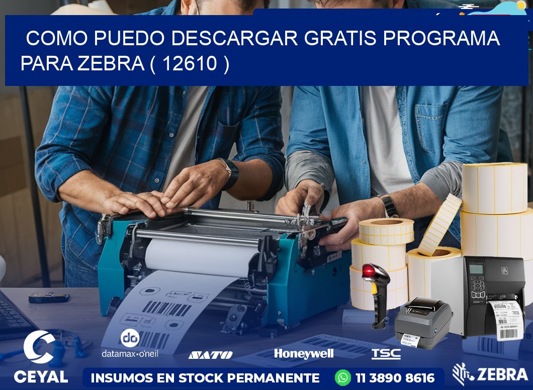 COMO PUEDO DESCARGAR GRATIS PROGRAMA PARA ZEBRA ( 12610 )