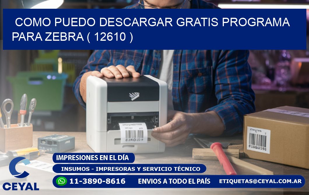 COMO PUEDO DESCARGAR GRATIS PROGRAMA PARA ZEBRA ( 12610 )