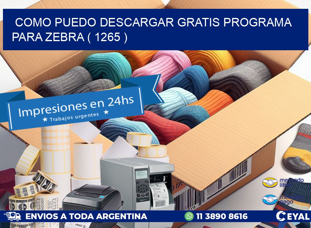 COMO PUEDO DESCARGAR GRATIS PROGRAMA PARA ZEBRA ( 1265 )