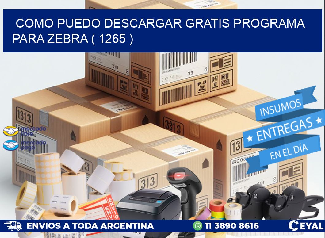 COMO PUEDO DESCARGAR GRATIS PROGRAMA PARA ZEBRA ( 1265 )