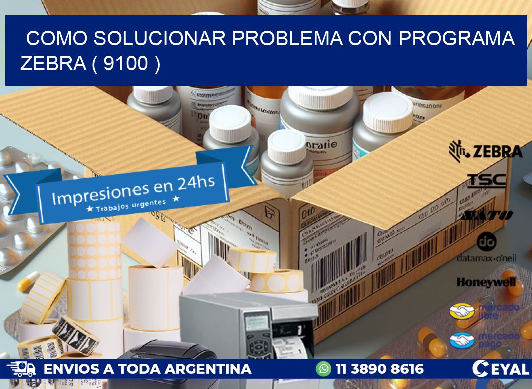 COMO SOLUCIONAR PROBLEMA CON PROGRAMA ZEBRA ( 9100 )