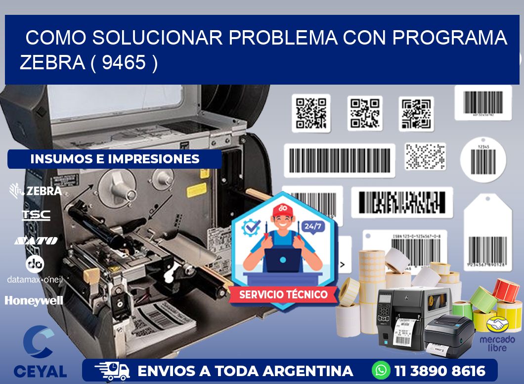 COMO SOLUCIONAR PROBLEMA CON PROGRAMA ZEBRA ( 9465 )
