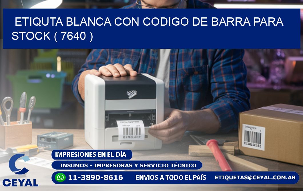 ETIQUTA BLANCA CON CODIGO DE BARRA PARA STOCK ( 7640 )