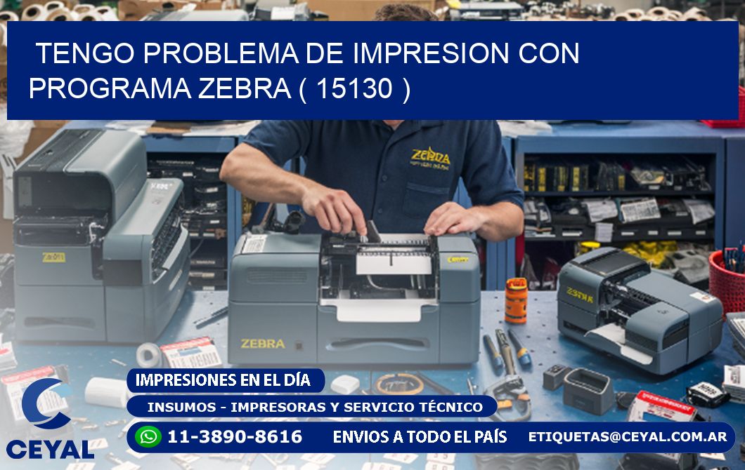 TENGO PROBLEMA DE IMPRESION CON PROGRAMA ZEBRA ( 15130 )