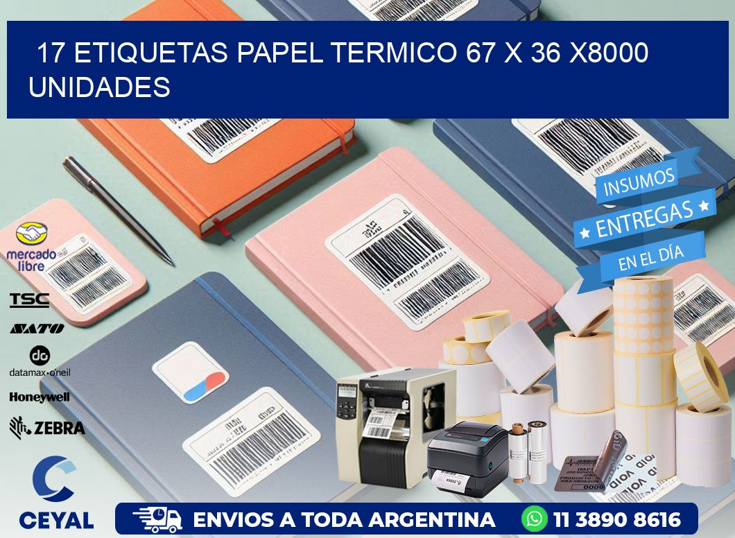 17 ETIQUETAS PAPEL TERMICO 67 x 36 X8000 UNIDADES