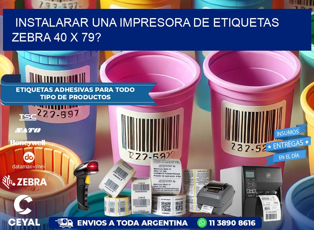 instalarar una Impresora de etiquetas Zebra 40 x 79?