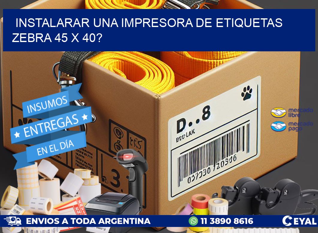 instalarar una Impresora de etiquetas Zebra 45 x 40?