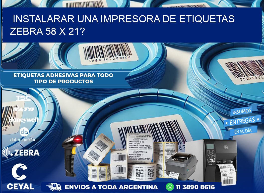 instalarar una Impresora de etiquetas Zebra 58 x 21?