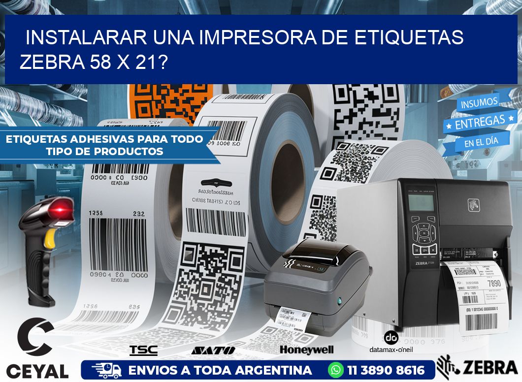 instalarar una Impresora de etiquetas Zebra 58 x 21?