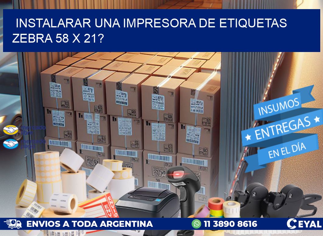 instalarar una Impresora de etiquetas Zebra 58 x 21?