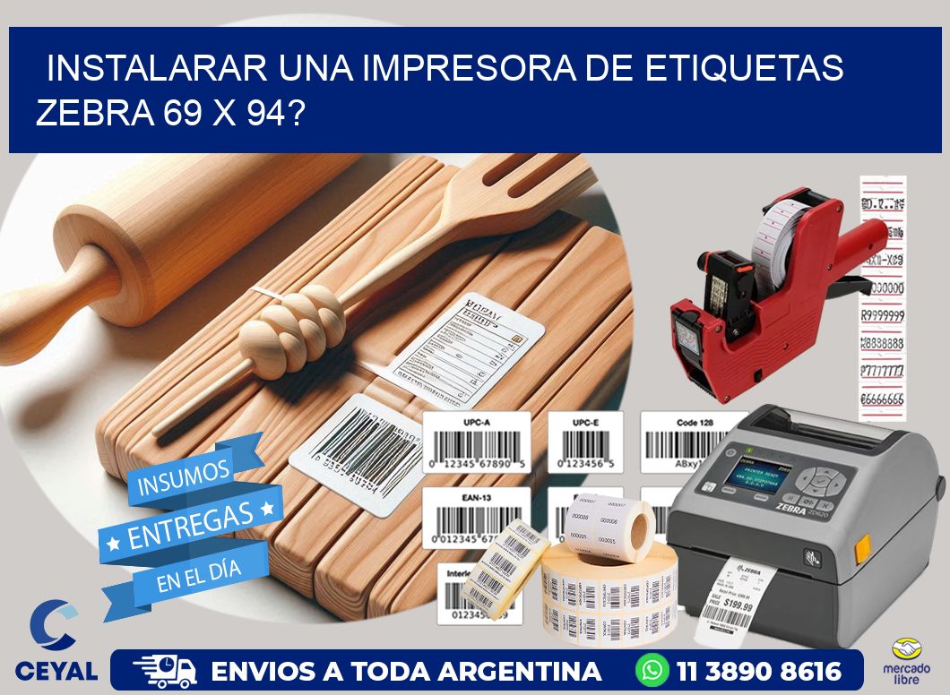 instalarar una Impresora de etiquetas Zebra 69 x 94?