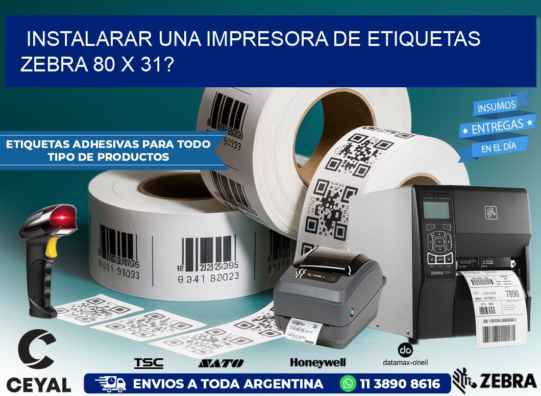 instalarar una Impresora de etiquetas Zebra 80 x 31?