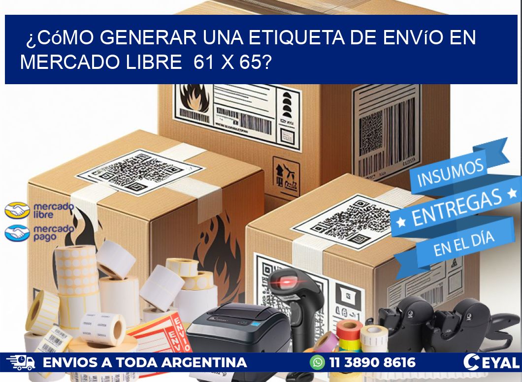 ¿Cómo generar una etiqueta de envío en Mercado Libre  61 x 65?